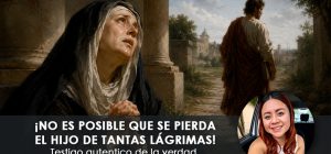 ¡No es posible que se pierda el hijo de tantas lágrimas!